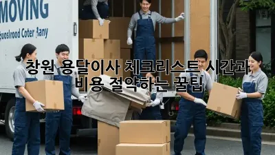 창원 용달이사 체크리스트: 시간과 비용 절약하는 꿀팁!